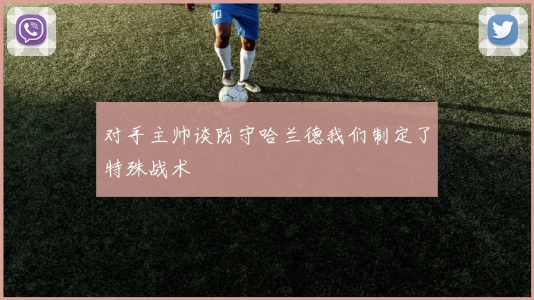 对手主帅谈防守哈兰德我们制定了特殊战术