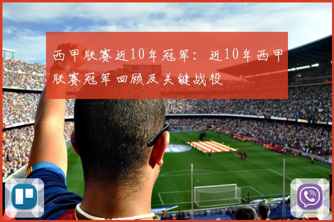 西甲联赛近10年冠军:近10年西甲联赛冠军回顾及关键战役